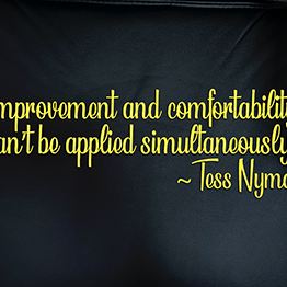Improvement and comfortability can’t be applied simultaneously ~ Tess Nyman 