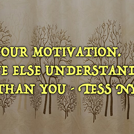 Find your motivation. No one else understands you more than you-Tess Nyman  